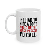 Personalized If I Had To Hide A Body You’d Be The First Person I’d Call Ceramic Mug 11 oz White - Panvola