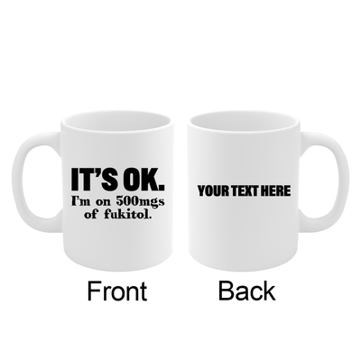 Personalized It's Ok I'm On 500mg Of Fukitol Customized Ceramic Mug 11 oz White