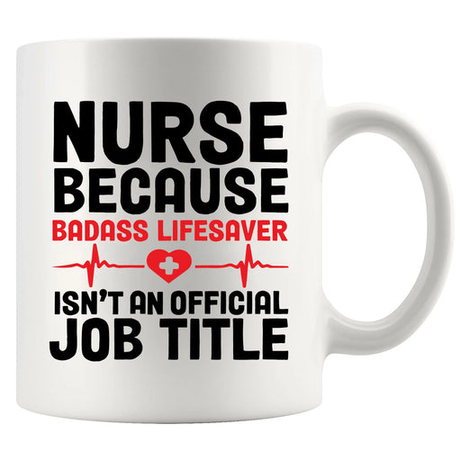 Nurse Because Badass Lifesaver Isn't An Official Title Ceramic Mug 11 oz White - Panvola