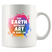 Earth Without Art Is Just Eh Ceramic Mug 11 oz White - Panvola