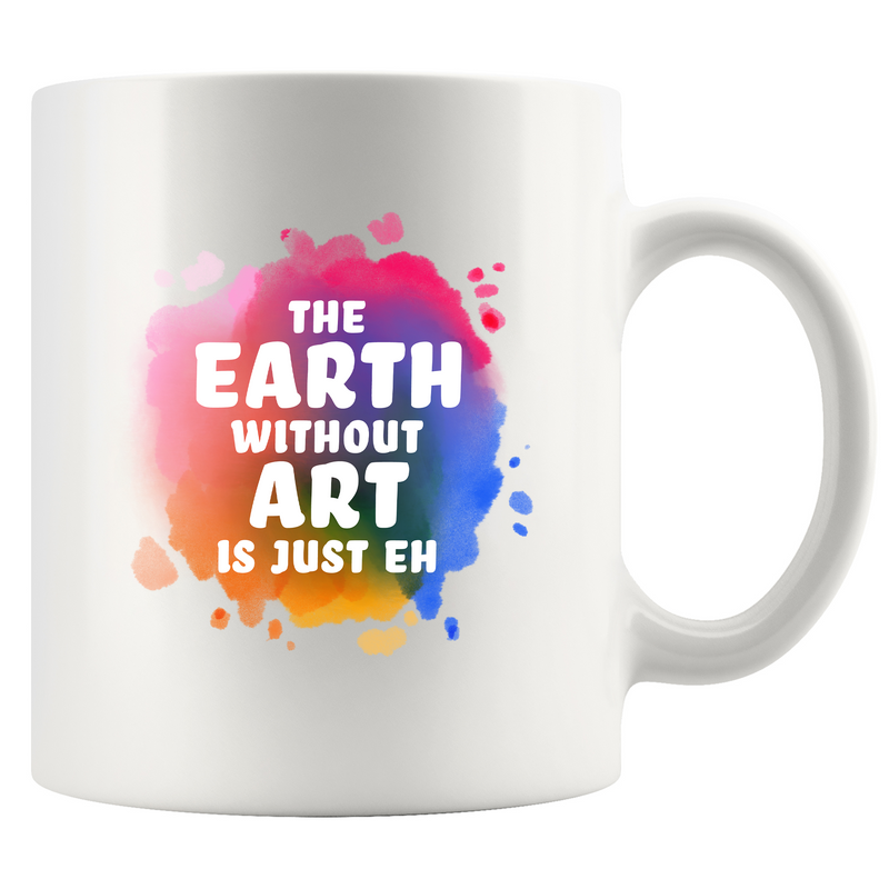 Earth Without Art Is Just Eh Ceramic Mug 11 oz White