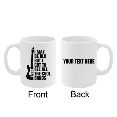 Personalized I May Be Old But I Got To See All The Cool Bands Customized Ceramic Mug 11 oz White