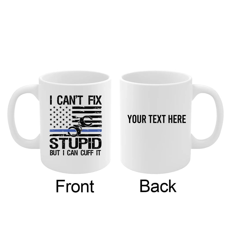 Personalized I Can't Fix Stupid But I Can Cuff It Ceramic Mug 11oz White - Panvola