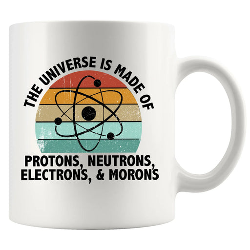 Universe is Made of Protons, Neutrons, Electrons, and Morons Science Gifts Ceramic Mug 11 oz White - Panvola