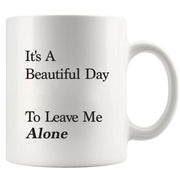It's A Beautiful Day To Leave Me Alone Ceramic Mug 11 oz White - Panvola