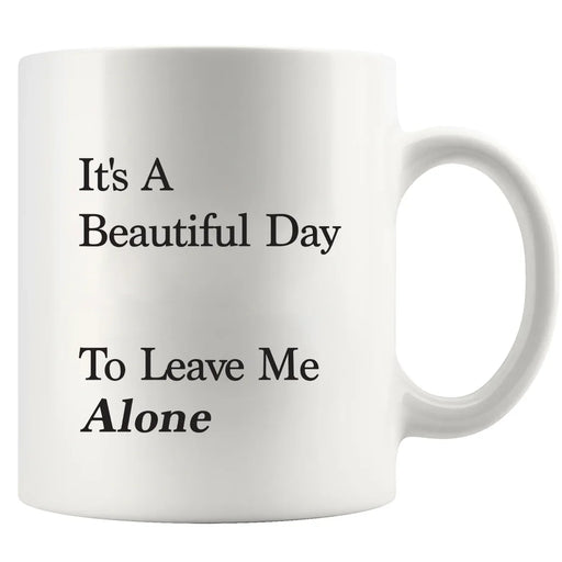 It's A Beautiful Day To Leave Me Alone Ceramic Mug 11 oz White - Panvola