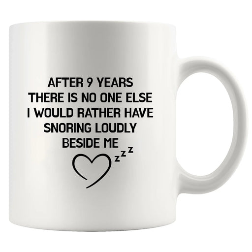 After 9 Years There Is No One Else I Would Rather Have Snoring Loudly Beside Me Ceramic Mug 11 oz White - Panvola
