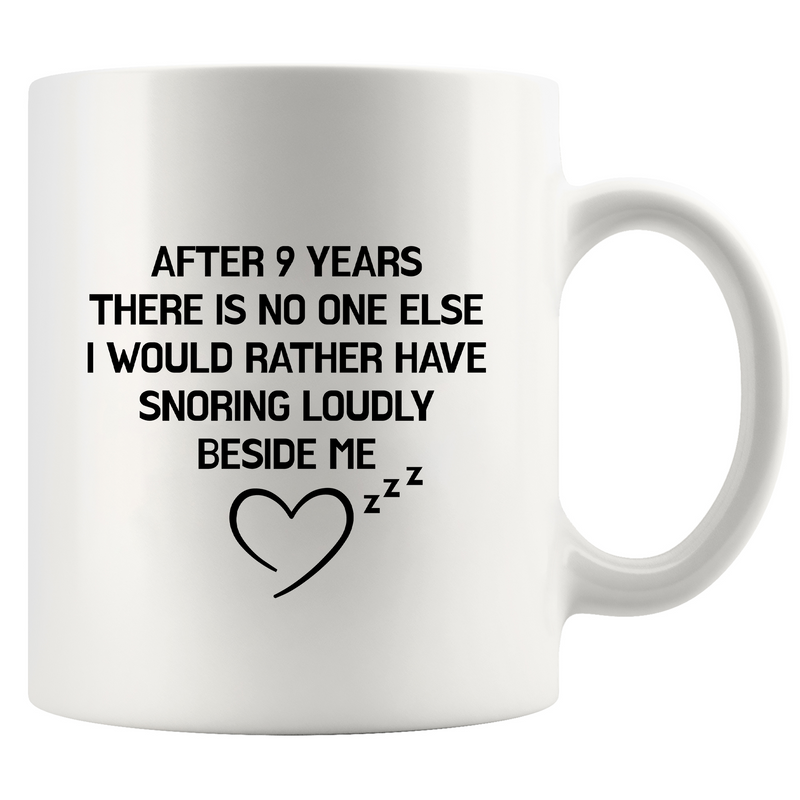 After 9 Years There Is No One Else I Would Rather Have Snoring Loudly Beside Me Ceramic Mug 11 oz White