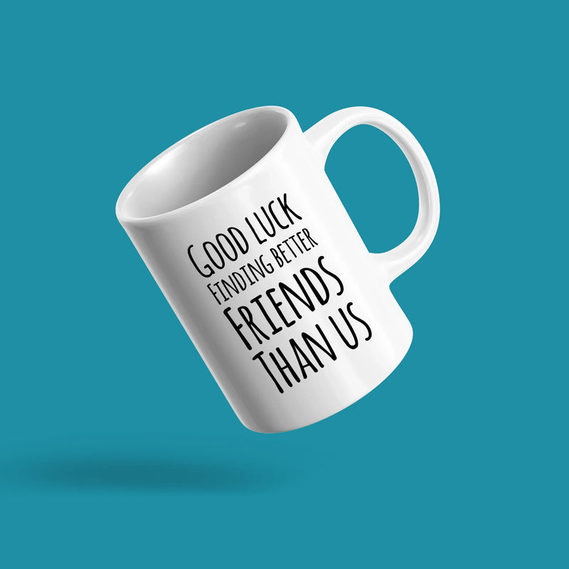 Good Luck Finding Better Friends Than Us Coffee Mug 11oz White - Panvola