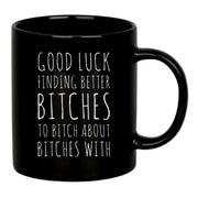 Good Luck Finding Better Bitches Ceramic Mug 11 oz Black - Panvola