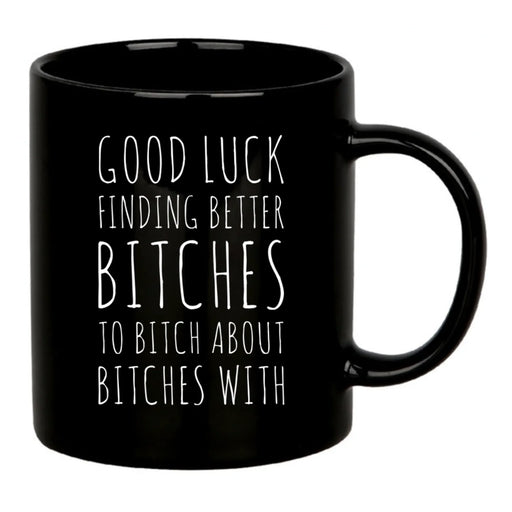 Good Luck Finding Better Bitches Ceramic Mug 11 oz Black - Panvola