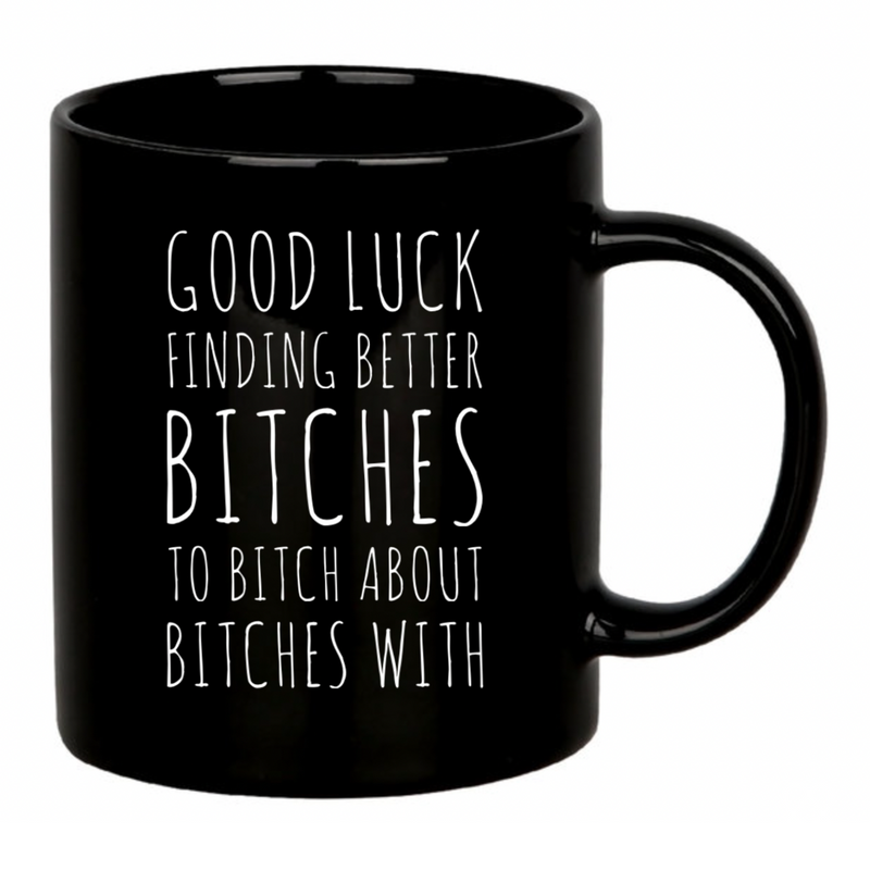 Good Luck Finding Better Bitches Ceramic Mug 11 oz Black