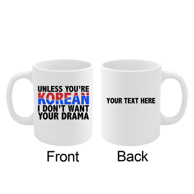 Personalized Unless You Are Korean I Don’t Want Your Drama Customized Ceramic Mug 11 oz White