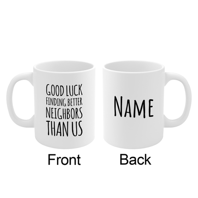 Personalized Good Luck Finding Better Neighbors Than Us Customized Ceramic Mug 11 oz White.