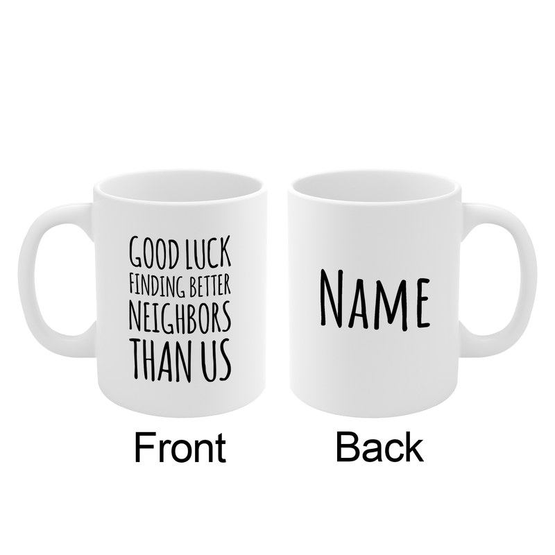 Personalized Good Luck Finding Better Neighbors Than Us Customized Ceramic Mug 11 oz White.