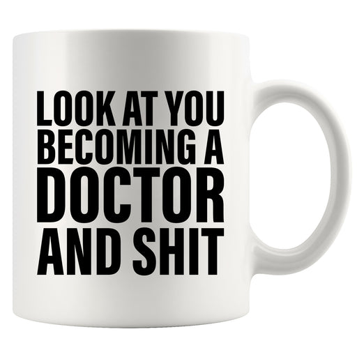 Look At You Becoming A Doctor And Shit Ceramic Mug 11 oz White.
