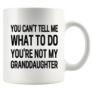 You Can’t Tell Me What To Do You’re Not My Granddaughter Ceramic Mug 11 oz White - Panvola