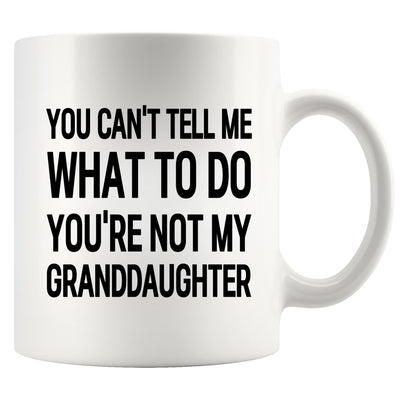 You Can’t Tell Me What To Do You’re Not My Granddaughter Ceramic Mug 11 oz White