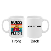 Personalized Guess I’ll Die  Ceramic Mug 11 oz White - Panvola
