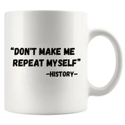 Don't Make Me Repeat Myself History Ceramic Mug 11 oz White - Panvola