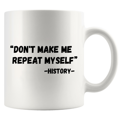 Don't Make Me Repeat Myself History Ceramic Mug 11 oz White