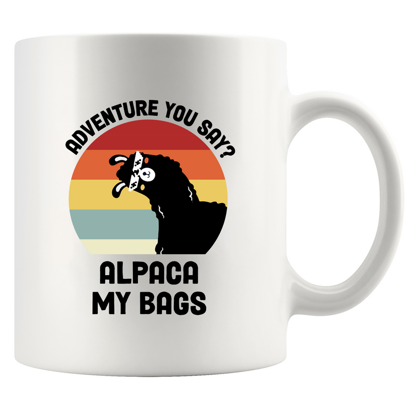 Adventure You Say? Alpaca My Bags Ceramic Mugs 11 oz White