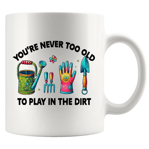 You're Never Too Old to Play in the Dirt Ceramic Mug 11 oz White - Panvola
