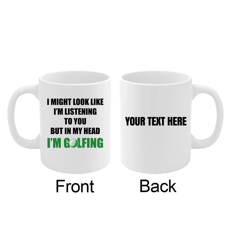 Personalized Look Like I'm Listening to You But in My Head I'm Golfing Customized Ceramic Mug 11 oz White - Panvola