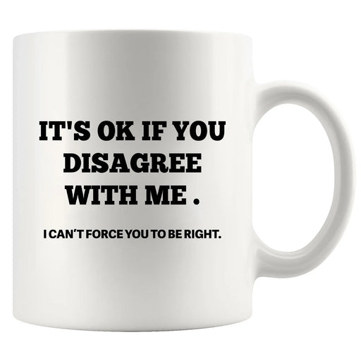 It's Ok If You Disagree with Me Ceramic Mug 11 oz White - Panvola