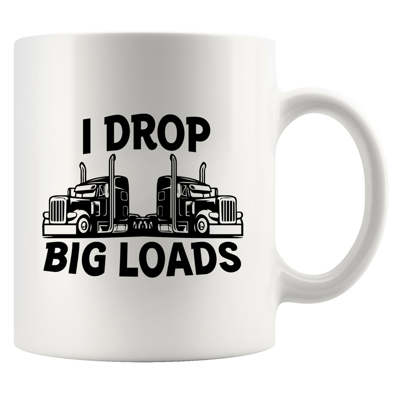 I Drop Big Loads Ceramic Mug 11 oz White