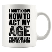 I Don't Know How To Act My Age Ceramic Mug 11 oz White - Panvola