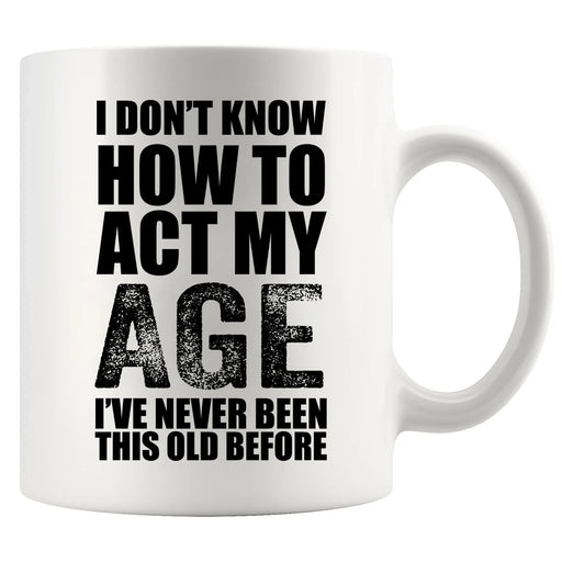 I Don't Know How To Act My Age Ceramic Mug 11 oz White - Panvola