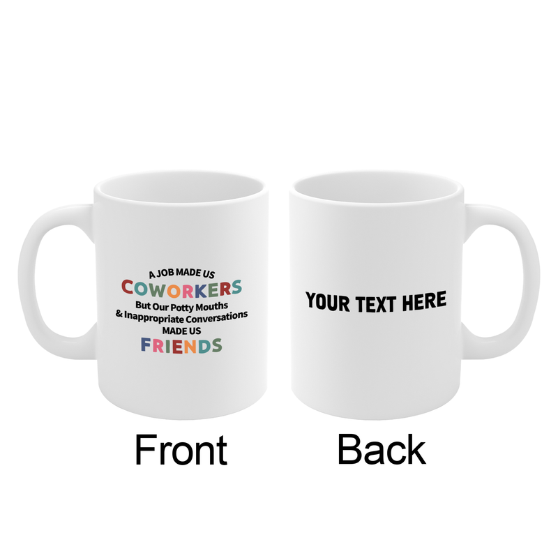 Personalized A Job Made Us Coworkers But Our Potty Mouths And Inappropriate Conversations Made Us Friends Customized Ceramic Mug 11 oz White