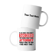 Personalized If At First You Don’t Succeed Try Doing What Your Attorney Told You To Do The First Time Ceramic Mug 11 oz White - Panvola