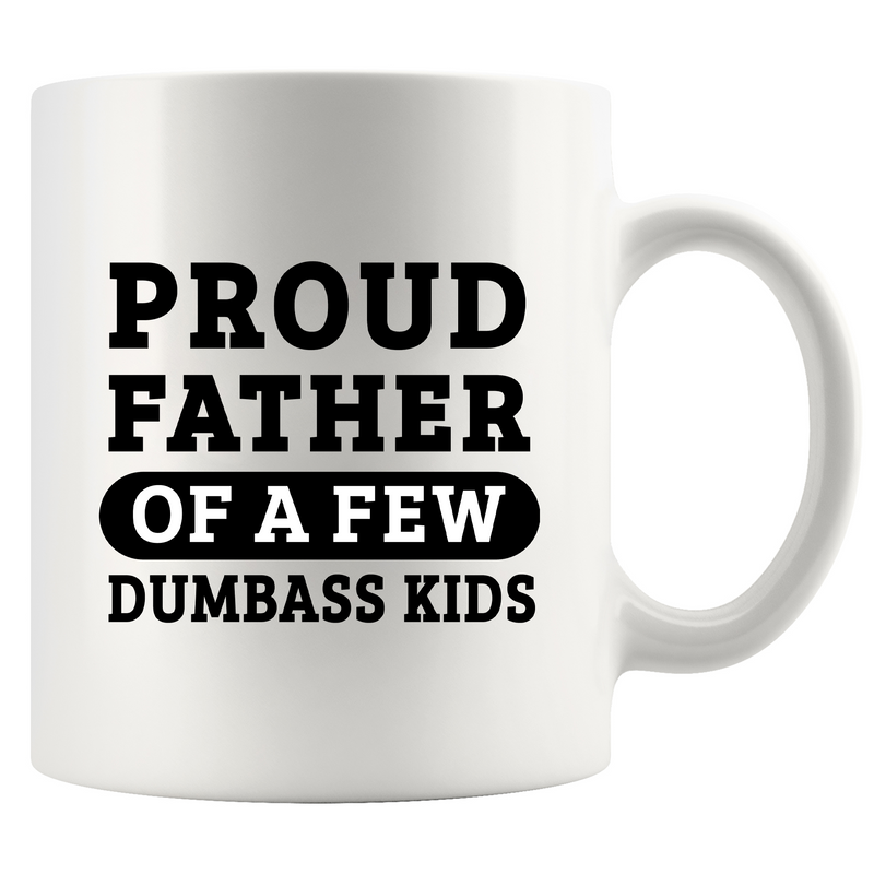 Proud Father Of A Few Dumbass Kids Ceramic Mug 11 oz White