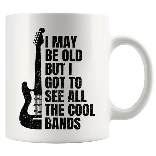 I May Be Old But I Got To See All The Cool Bands Ceramic Mug 11 oz White - Panvola