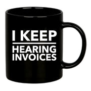 I Keep Hearing Invoices Ceramic Mug 11 oz Black - Panvola