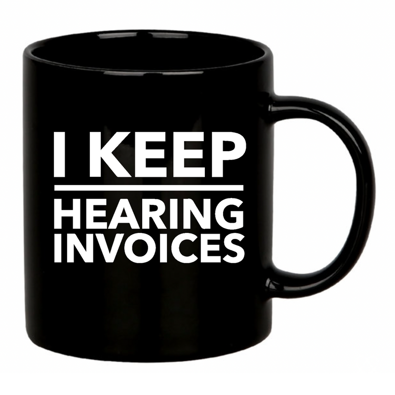 I Keep Hearing Invoices Ceramic Mug 11 oz Black