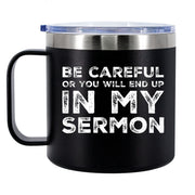 Be Careful Or You'll End Up In My Sermon Insulated Coffee Mug 14oz With Handle And Lid.