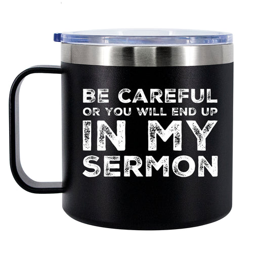 Be Careful Or You'll End Up In My Sermon Insulated Coffee Mug 14oz With Handle And Lid.