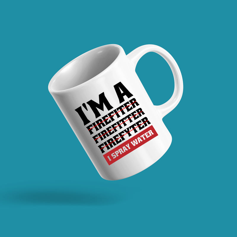 I'm A Firefiter Firefitter Firefyter, I Spray Water Firefighter Coffee Mug 11oz White.