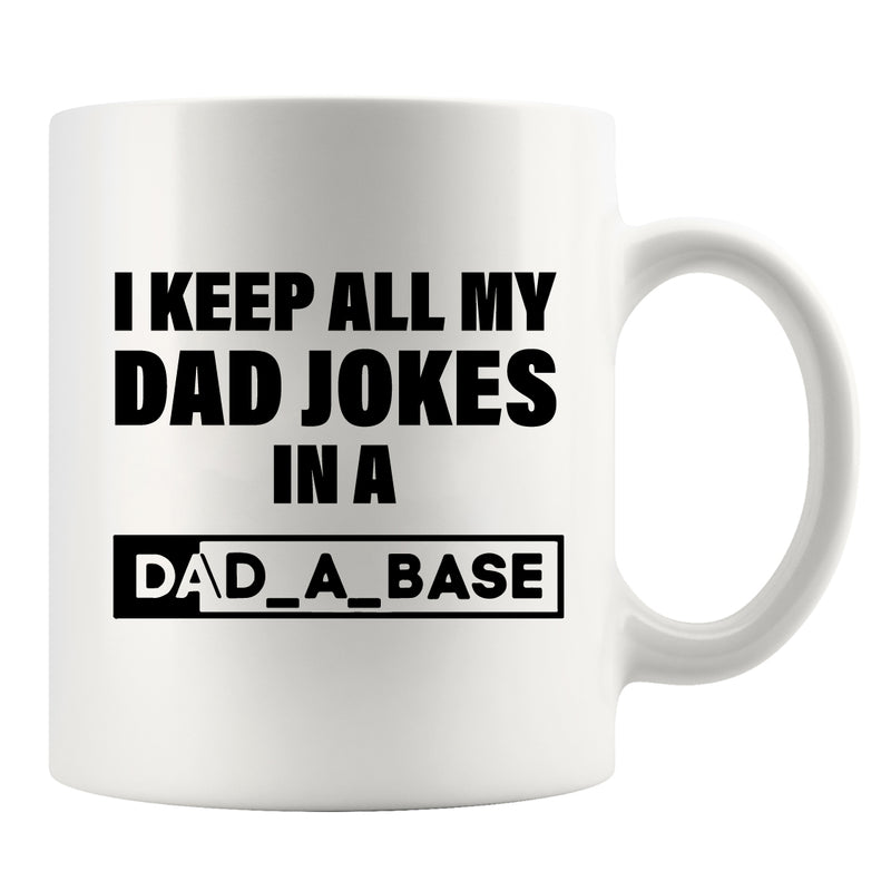 I Keep All My Dad Jokes in a Dad-A-Base Ceramic Mug 11oz White.