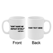Personalized Don't Make Me Repeat Myself History Customized Ceramic Mug 11 oz White - Panvola