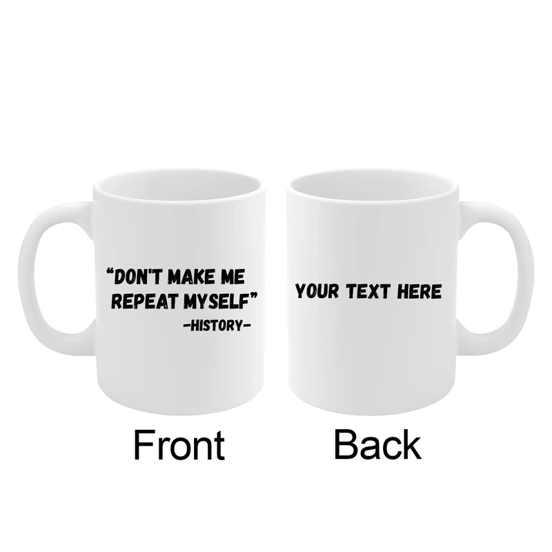 Personalized Don't Make Me Repeat Myself History Customized Ceramic Mug 11 oz White - Panvola