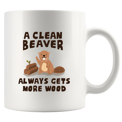 A Clean Beaver Always Gets More Wood Ceramic Mug 11 oz White.
