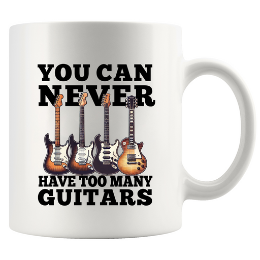 You Can Never Have Too Many Guitars Ceramic Mug 11 oz White.