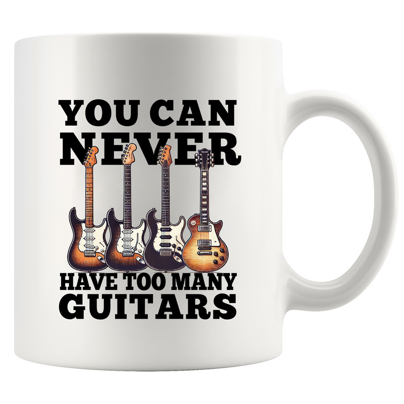 You Can Never Have Too Many Guitars Ceramic Mug 11 oz White