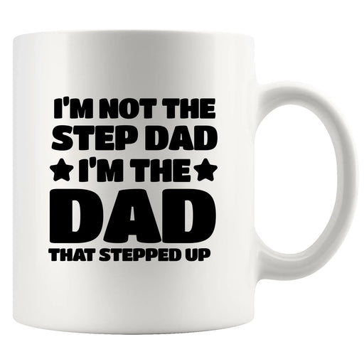 I’m Not The Step Dad I’m The Dad That Stepped Up Ceramic Mug 11 oz White - Panvola