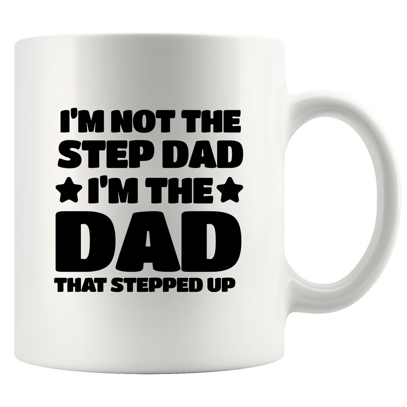 I’m Not The Step Dad I’m The Dad That Stepped Up  Ceramic Mug 11 oz White