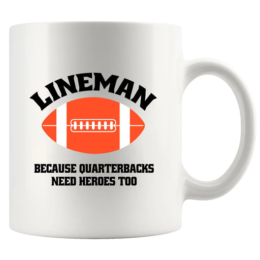 Lineman Because Quarterbacks Need Heroes Too Ceramic Mug 11 oz White - Panvola